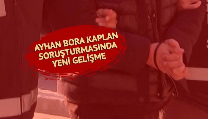 SON HABERLER |  Ayhan Bora Kaplan soruşturması kapsamında bir kişi daha tutuklandı