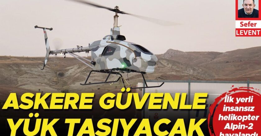 İlk yerli insansız helikopter Alpin-2 havalandı… Orduya güvenle yük taşıyacak